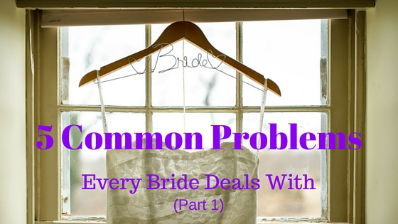 5 common problems every bride deals with